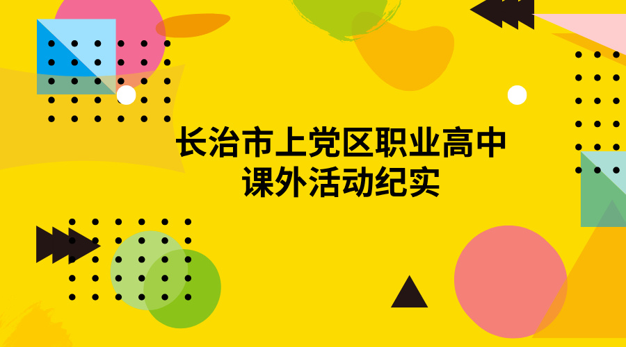 长治市上党区职业高中课外活动纪实